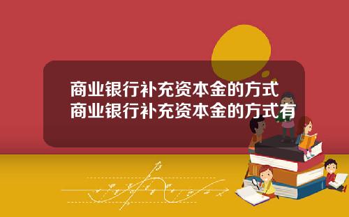商业银行补充资本金的方式商业银行补充资本金的方式有