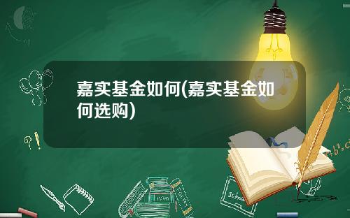 嘉实基金如何(嘉实基金如何选购)