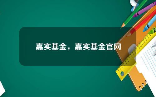 嘉实基金，嘉实基金官网