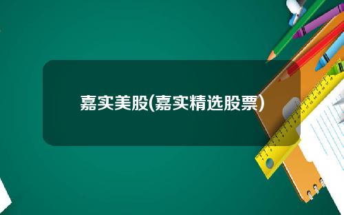 嘉实美股(嘉实精选股票)