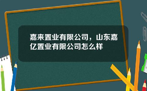 嘉来置业有限公司，山东嘉亿置业有限公司怎么样