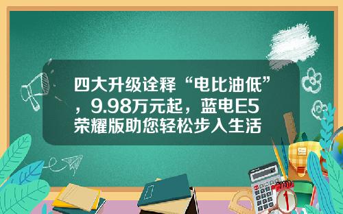 四大升级诠释“电比油低”，9.98万元起，蓝电E5荣耀版助您轻松步入生活