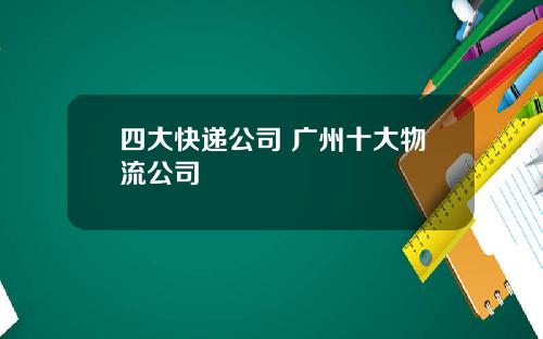 四大快递公司 广州十大物流公司