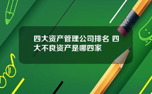 四大资产管理公司排名 四大不良资产是哪四家