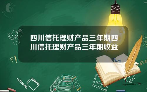 四川信托理财产品三年期四川信托理财产品三年期收益