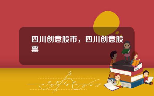 四川创意股市，四川创意股票