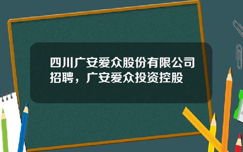 四川广安爱众股份有限公司招聘，广安爱众投资控股