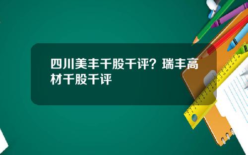 四川美丰千股千评？瑞丰高材千股千评