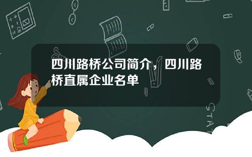 四川路桥公司简介，四川路桥直属企业名单