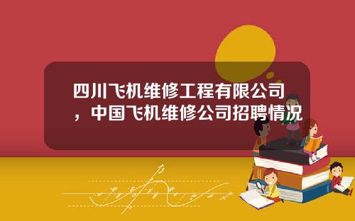 四川飞机维修工程有限公司，中国飞机维修公司招聘情况
