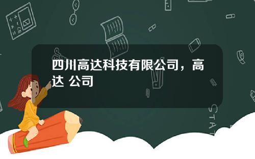 四川高达科技有限公司，高达 公司
