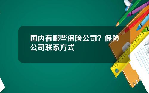 国内有哪些保险公司？保险公司联系方式