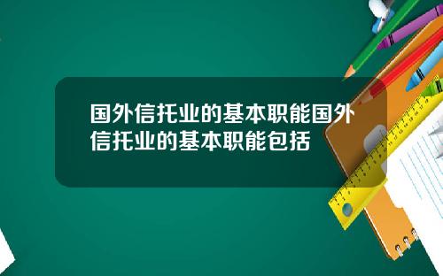 国外信托业的基本职能国外信托业的基本职能包括