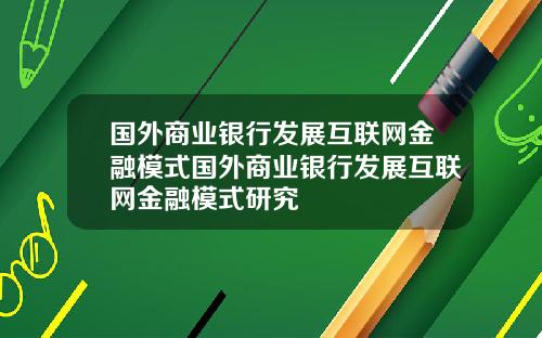 国外商业银行发展互联网金融模式国外商业银行发展互联网金融模式研究