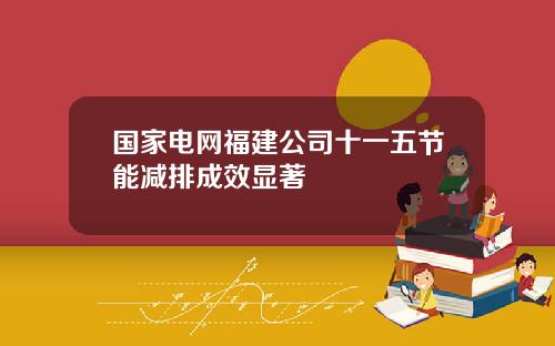 国家电网福建公司十一五节能减排成效显著