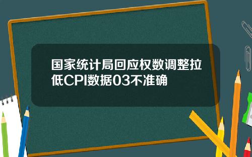 国家统计局回应权数调整拉低CPI数据03不准确