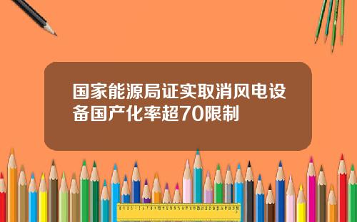 国家能源局证实取消风电设备国产化率超70限制