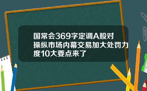 国常会369字定调A股对操纵市场内幕交易加大处罚力度10大要点来了