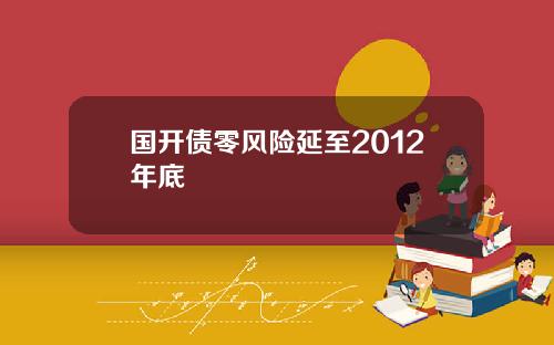 国开债零风险延至2012年底