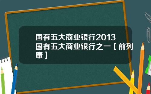 国有五大商业银行2013国有五大商业银行之一【前列康】