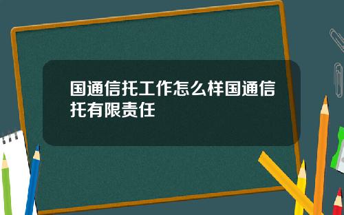 国通信托工作怎么样国通信托有限责任