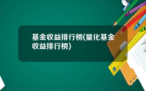 基金收益排行榜(量化基金收益排行榜)