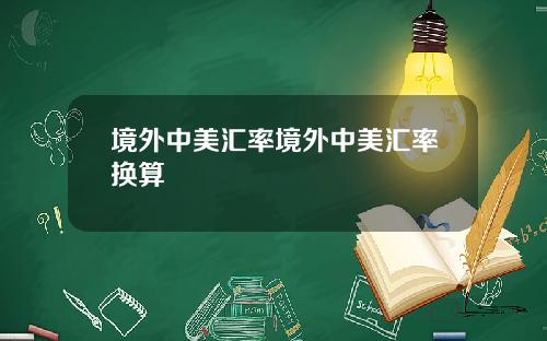 境外中美汇率境外中美汇率换算