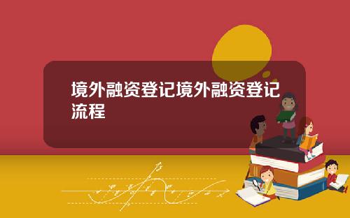 境外融资登记境外融资登记流程
