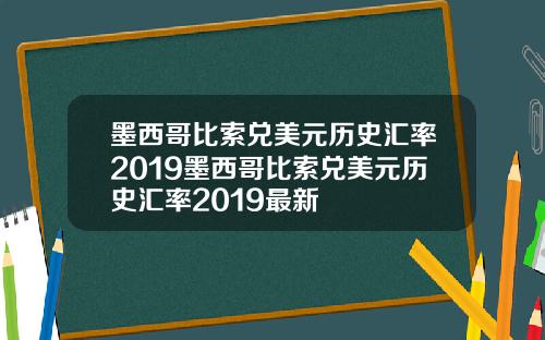 墨西哥比索兑美元历史汇率2019墨西哥比索兑美元历史汇率2019最新