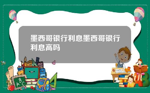 墨西哥银行利息墨西哥银行利息高吗