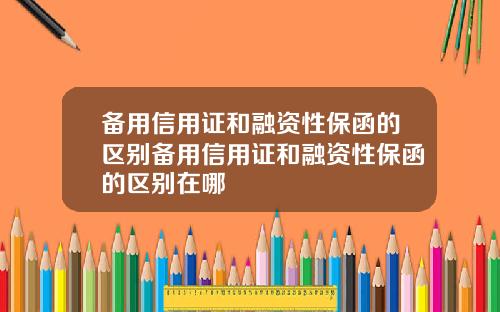 备用信用证和融资性保函的区别备用信用证和融资性保函的区别在哪