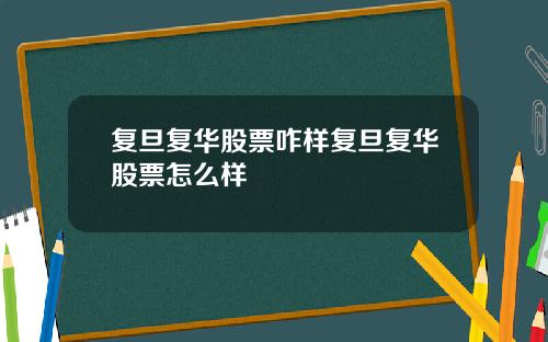 复旦复华股票咋样复旦复华股票怎么样