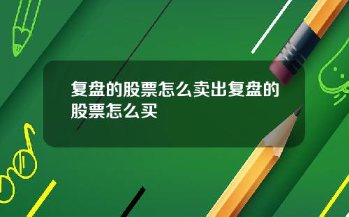 复盘的股票怎么卖出复盘的股票怎么买