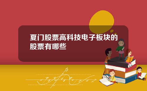 夏门股票高科技电子板块的股票有哪些