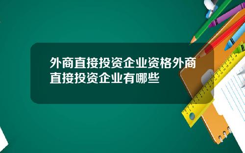 外商直接投资企业资格外商直接投资企业有哪些