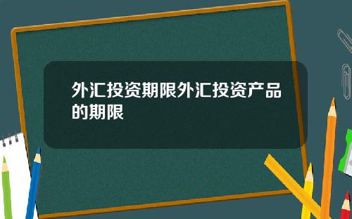 外汇投资期限外汇投资产品的期限