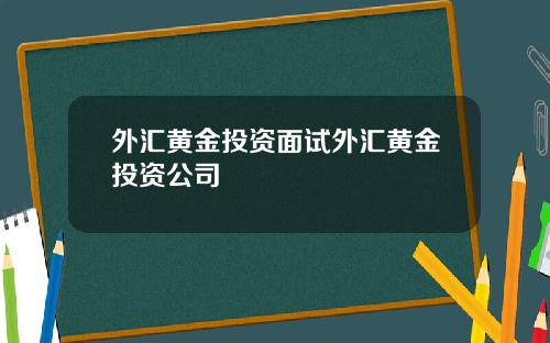 外汇黄金投资面试外汇黄金投资公司