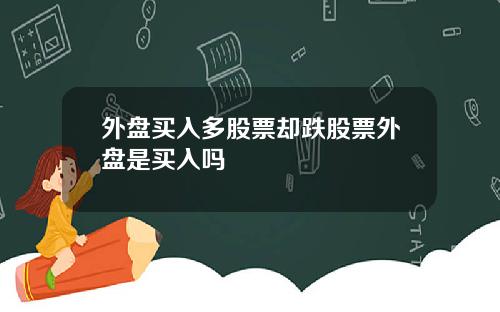 外盘买入多股票却跌股票外盘是买入吗