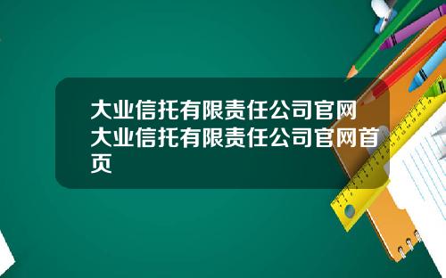 大业信托有限责任公司官网大业信托有限责任公司官网首页