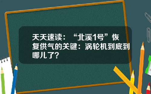 天天速读：“北溪1号”恢复供气的关键：涡轮机到底到哪儿了？