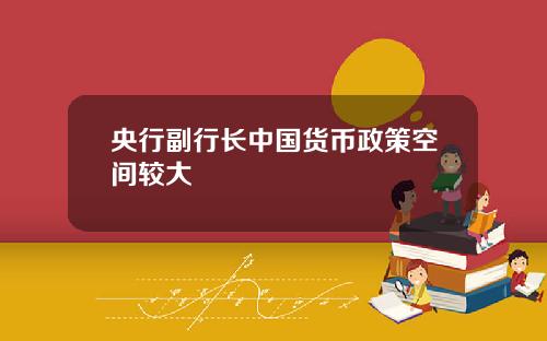 央行副行长中国货币政策空间较大