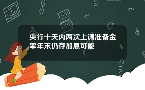 央行十天内两次上调准备金率年末仍存加息可能