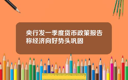 央行发一季度货币政策报告称经济向好势头巩固