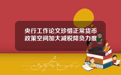 央行工作论文珍惜正常货币政策空间加大减税降负力度