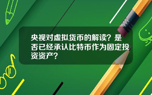 央视对虚拟货币的解读？是否已经承认比特币作为固定投资资产？