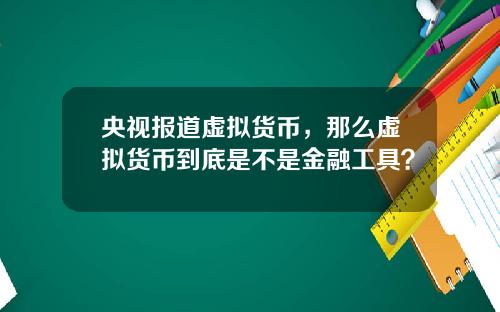 央视报道虚拟货币，那么虚拟货币到底是不是金融工具？