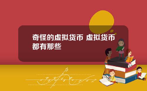 奇怪的虚拟货币 虚拟货币都有那些