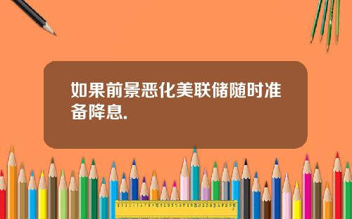 如果前景恶化美联储随时准备降息.