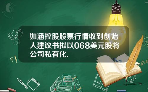 如涵控股股票行情收到创始人建议书拟以068美元股将公司私有化.
