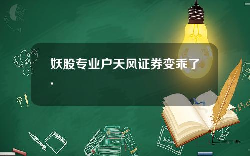妖股专业户天风证券变乖了.